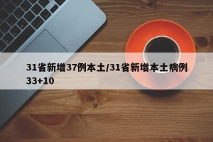 31省新增37例本土/31省新增本土病例33+10