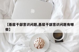 【基层干部意识问题,基层干部意识问题有哪些】