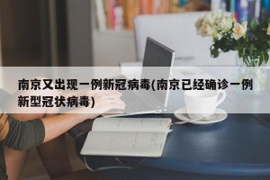南京又出现一例新冠病毒(南京已经确诊一例新型冠状病毒)