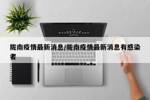 陇南疫情最新消息/陇南疫情最新消息有感染者