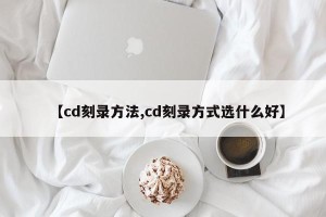 【cd刻录方法,cd刻录方式选什么好】
