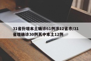 31省份增本土确诊61例涉12省市/31省增确诊30例其中本土12例