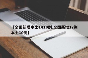 【全国新增本土1410例,全国新增17例本土10例】