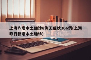 上海昨增本土确诊8例无症状366例(上海昨日新增本土确诊)