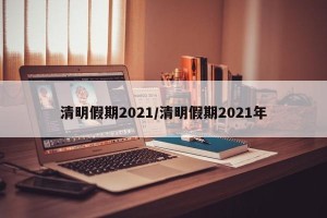 清明假期2021/清明假期2021年