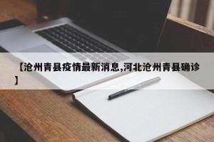 【沧州青县疫情最新消息,河北沧州青县确诊】