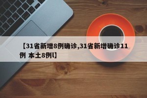 【31省新增8例确诊,31省新增确诊11例 本土8例l】