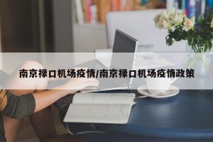 南京禄口机场疫情/南京禄口机场疫情政策