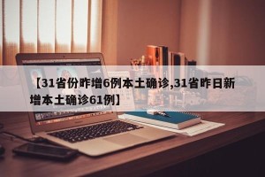 【31省份昨增6例本土确诊,31省昨日新增本土确诊61例】
