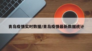 青岛疫情实时数据/青岛疫情最新数据统计