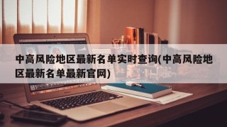 中高风险地区最新名单实时查询(中高风险地区最新名单最新官网)