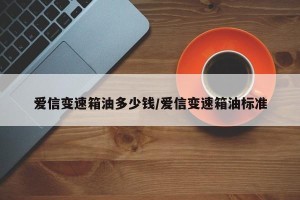 爱信变速箱油多少钱/爱信变速箱油标准
