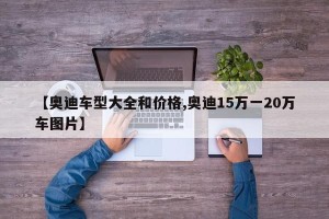 【奥迪车型大全和价格,奥迪15万一20万车图片】