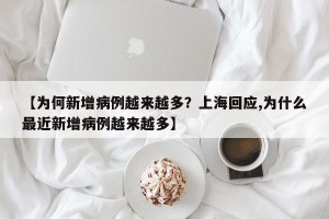 【为何新增病例越来越多？上海回应,为什么最近新增病例越来越多】