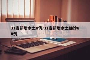 31省新增本土8例/31省新增本土确诊80例