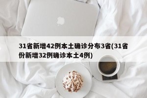 31省新增42例本土确诊分布3省(31省份新增32例确诊本土4例)