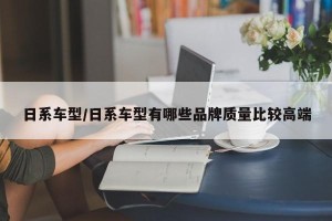 日系车型/日系车型有哪些品牌质量比较高端