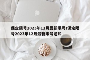 保定限号2023年12月最新限号/保定限号2023年12月最新限号通知
