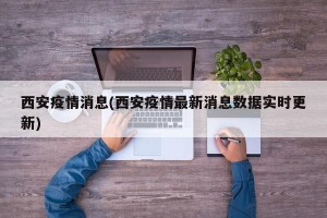 西安疫情消息(西安疫情最新消息数据实时更新)