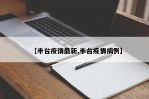 【丰台疫情最新,丰台疫情病例】