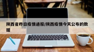 陕西省昨日疫情通报/陕西疫情今天公布的数据