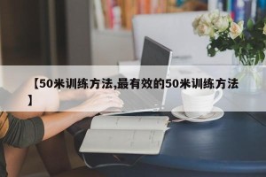 【50米训练方法,最有效的50米训练方法】