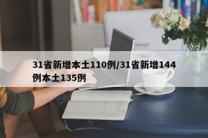 31省新增本土110例/31省新增144例本土135例