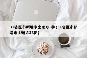 31省区市新增本土确诊8例(31省区市新增本土确诊38例)