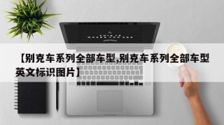 【别克车系列全部车型,别克车系列全部车型英文标识图片】