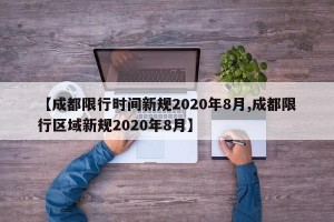 【成都限行时间新规2020年8月,成都限行区域新规2020年8月】