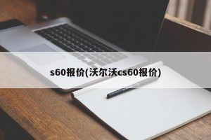 s60报价(沃尔沃cs60报价)