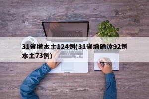 31省增本土124例(31省增确诊92例本土73例)