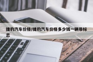 捷豹汽车价格/捷豹汽车价格多少钱一辆带标志