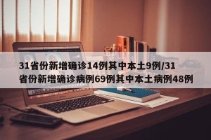 31省份新增确诊14例其中本土9例/31省份新增确诊病例69例其中本土病例48例