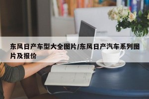 东风日产车型大全图片/东风日产汽车系列图片及报价