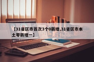 【31省区市首次3个0新增,31省区市本土零新增一】