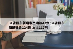 31省区市新增本土确诊43例/31省区市新增确诊124例 本土117例