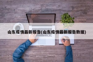 山东疫情最新报告(山东疫情最新报告数据)