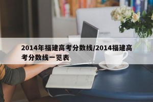2014年福建高考分数线/2014福建高考分数线一览表