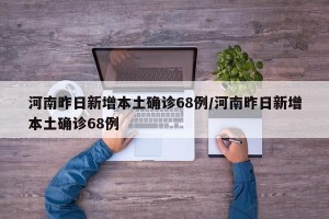 河南昨日新增本土确诊68例/河南昨日新增本土确诊68例