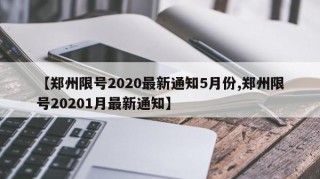 【郑州限号2020最新通知5月份,郑州限号20201月最新通知】