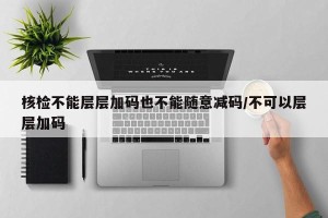 核检不能层层加码也不能随意减码/不可以层层加码