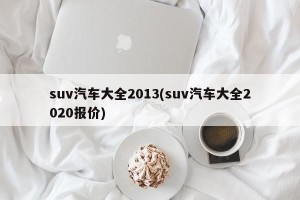 suv汽车大全2013(suv汽车大全2020报价)