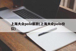 上海大众polo新款(上海大众polo价位)