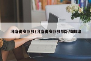河南省安阳县/河南省安阳县铜冶镇邮编