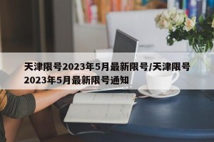 天津限号2023年5月最新限号/天津限号2023年5月最新限号通知
