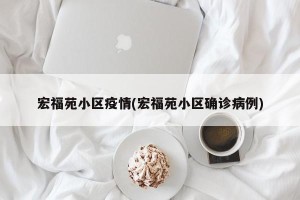 宏福苑小区疫情(宏福苑小区确诊病例)