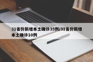 31省份新增本土确诊35例/31省份新增本土确诊10例