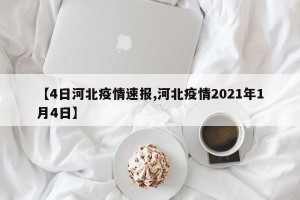 【4日河北疫情速报,河北疫情2021年1月4日】