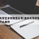 清华大学艺术学院怎么考/清华大学的艺术生需要什么条件